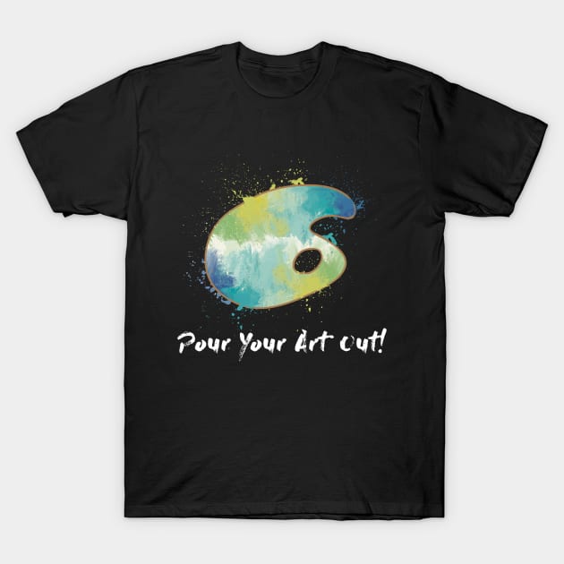 Pour Your Art Out! T-Shirt by maxdax